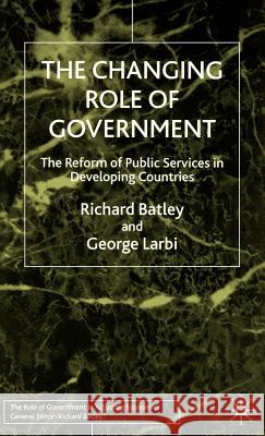 The Changing Role of Government: The Reform of Public Services in Developing Countries Batley, R. 9780333736173 Palgrave MacMillan