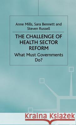 The Challenge of Health Sector Reform: What Must Governments Do? Mills, A. 9780333736180 Palgrave MacMillan