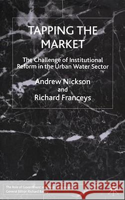 Tapping the Market: The Challenge of Institutional Reform in the Urban Water Sector Nickson, A. 9780333736203 Palgrave MacMillan