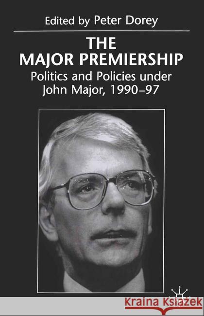 The Major Premiership: Politics and Policies Under John Major, 1990-97 Dorey, Peter 9780333736814