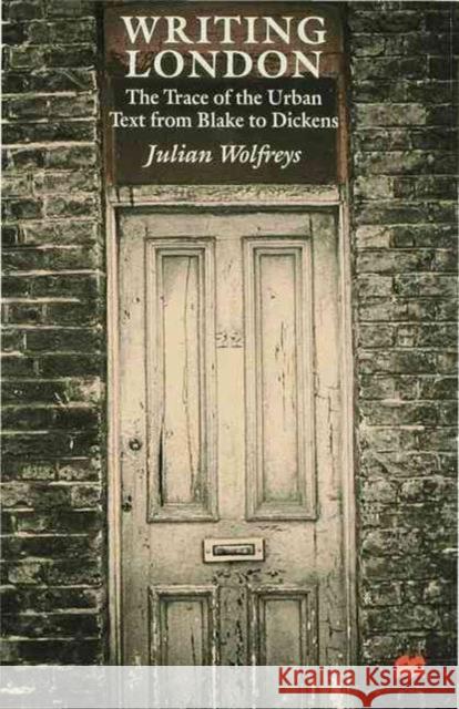 Writing London: The Trace of the Urban Text from Blake to Dickens Wolfreys, J. 9780333736869