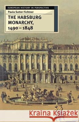 The Habsburg Monarchy 1490-1848: Attributes of Empire Fichtner, Paula Sutter 9780333737286