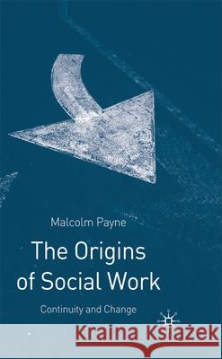 The Origins of Social Work: Continuity and Change Payne, Malcolm 9780333737903 Palgrave MacMillan