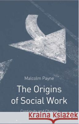 The Origins of Social Work: Continuity and Change Malcolm Payne, Jo Campling 9780333737910
