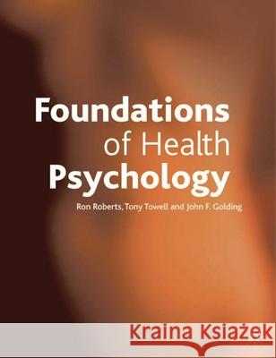 Foundations of Health Psychology Ron Roberts, Tony Towell, John Golding 9780333738580 Bloomsbury Publishing PLC