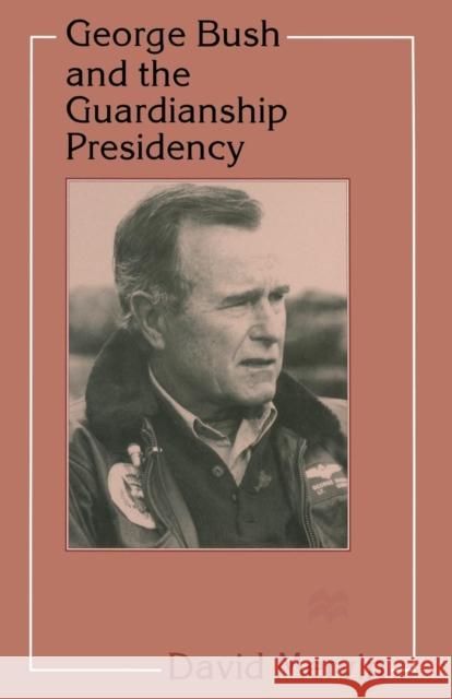 George Bush and the Guardianship Presidency David Mervin 9780333738658 Palgrave MacMillan