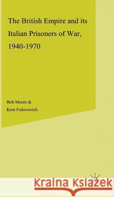 The British Empire and Its Italian Prisoners of War, 1940-1947 Moore, B. 9780333738924 Palgrave MacMillan