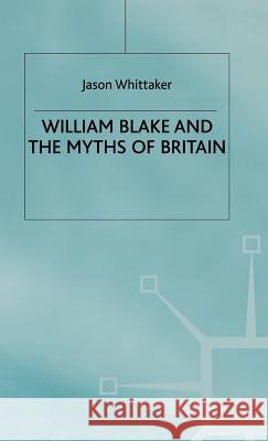William Blake and the Myths of Britain Jason Whittaker 9780333738962 PALGRAVE MACMILLAN
