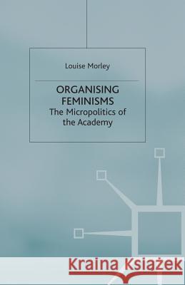 Organising Feminisms: The Micropolitics of the Academy Morley, L. 9780333739358 Palgrave MacMillan