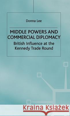 Middle Powers & Commercial Diplomacy: British Influence at the Kennedy Trade Round Lee, D. 9780333739846 PALGRAVE MACMILLAN