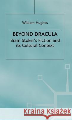 Beyond Dracula: Bram Stoker's Fiction and Its Cultural Context Hughes, W. 9780333740347