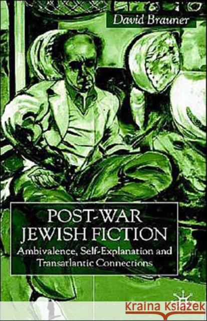 Post-War Jewish Fiction: Ambivalence, Self Explanation and Transatlantic Connections Brauner, D. 9780333740354 Palgrave MacMillan
