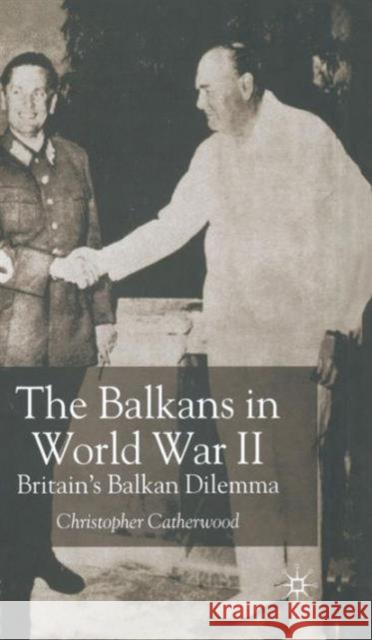 The Balkans in World War II: Britain's Balkan Dilemma Catherwood, C. 9780333741641 Palgrave MacMillan