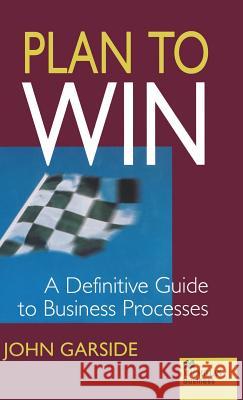 Plan to Win: A Definitive Guide to Business Processes Garside, J. 9780333743263 PALGRAVE MACMILLAN