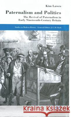 Paternalism and Politics: The Revival of Paternalism in Early Nineteenth-Century Britain Lawes, Kim 9780333744741 PALGRAVE MACMILLAN