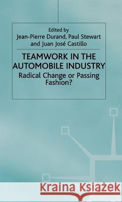 Teamwork in the Automobile Industry: Radical Change or Passing Fashion? Stewart, Paul 9780333744826 PALGRAVE MACMILLAN