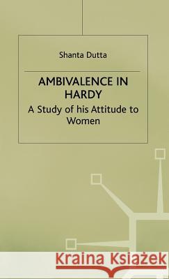 Ambivalence in Hardy: A Study of His Attitude Towards Women Dutta, S. 9780333744864