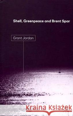 Shell, Greenpeace and the Brent Spar Grant Jordan A. G. Jordan 9780333745465 Palgrave MacMillan