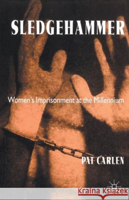 Sledgehammer: Women's Imprisonment at the Millennium Carlen, P. 9780333746066 PALGRAVE MACMILLAN