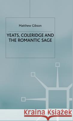 Yeats, Coleridge and the Romantic Sage Matthew Gibson 9780333746257