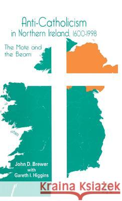 Anti-Catholicism in Northern Ireland, 1600-1998: The Mote and the Beam Brewer, J. 9780333746349 Palgrave MacMillan