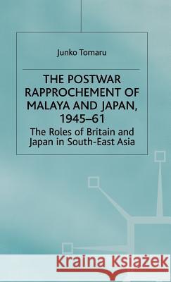 The Postwar Rapprochement of Malaya and Japan 1945-61: The Roles of Britain and Japan in South-East Asia Tomaru, J. 9780333746585 PALGRAVE MACMILLAN