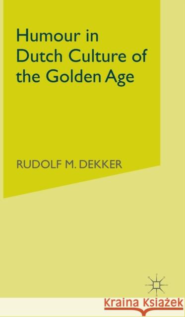 Humour in Dutch Culture of the Golden Age Rudolf Dekker 9780333746745