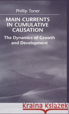 Main Currents in Cumulative Causation: The Dynamics of Growth and Development Toner, Phillip 9780333746882