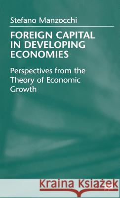 Foreign Capital in Developing Economies: Perspectives from the Theory of Economic Growth Manzocchi, Stefano 9780333747032 Palgrave Macmillan