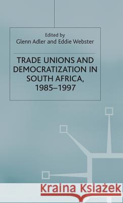 Trade Unions and Democratization in South Africa, 1985-97 G. Adler E. Webster 9780333747735 MacMillan