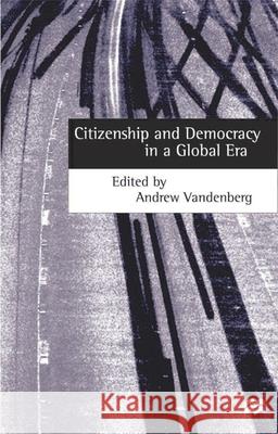 Citizenship and Democracy in a Global Era Andrew Vandenberg 9780333748473