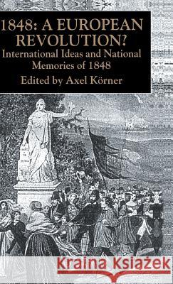 1848 -- A European Revolution?: International Ideas and National Memories of 1848 Körner, A. 9780333749296 PALGRAVE MACMILLAN
