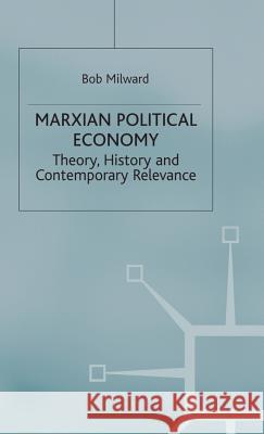 Marxian Political Economy: Theory, History and Contemporary Relevance Milward, B. 9780333749609