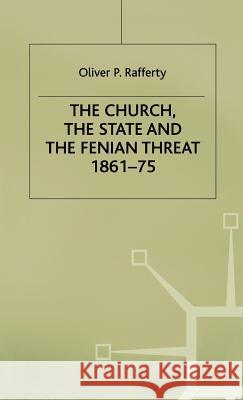 The Church, the State and the Fenian Threat 1861-75 Oliver P. Rafferty 9780333749623