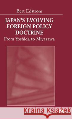 Japan's Evolving Foreign Policy Doctrine: From Yoshida to Miyazawa Edström, Bert 9780333749906