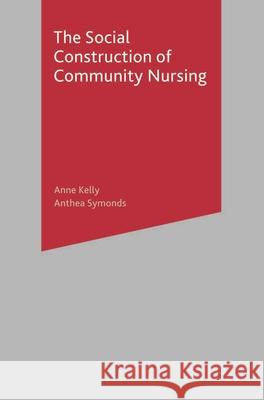 The Social Construction of Community Nursing Anne Kelly 9780333750063 0
