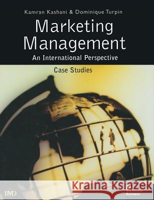 Marketing Management: An International Perspective: Case Studies Dominique Turpin, Kamran Kashani 9780333750087 Bloomsbury Publishing PLC
