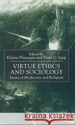 Virtue Ethics and Sociology: Issues of Modernity and Religion Flanagan, Kieran 9780333750100 Palgrave MacMillan