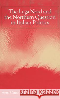 The Lega Nord and the Politics of Secession in Italy Anna Cent Anna Cento Bull Mark Gilbert 9780333750681