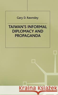 Taiwan's Informal Diplomacy and Propaganda Gary D. Rawnsley 9780333751190