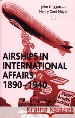Airships in International Affairs 1890 - 1940 John Duggan Henry Cord Meyer Henry Cord Meyer 9780333751282 Palgrave MacMillan