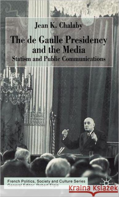 The de Gaulle Presidency and the Media: Statism and Public Communications Chalaby, J. 9780333751381 Palgrave MacMillan