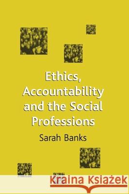 Ethics, Accountability and the Social Professions Sarah Banks 9780333751664