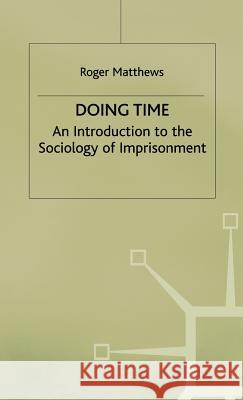 Doing Time: An Introduction to the Sociology of Imprisonment Matthews, R. 9780333752302 PALGRAVE MACMILLAN