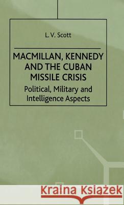 Macmillan, Kennedy and the Cuban Missile Crisis: Political, Military and Intelligence Aspects Scott, L. 9780333752609 PALGRAVE MACMILLAN