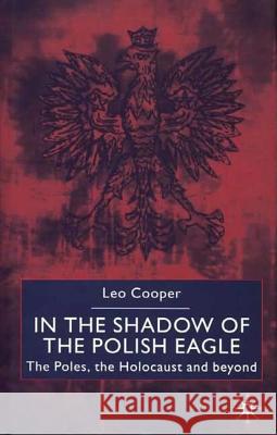 In the Shadow of the Polish Eagle: The Poles, the Holocaust and Beyond Cooper, L. 9780333752654 PALGRAVE MACMILLAN
