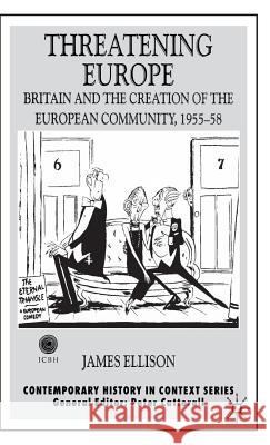 Threatening Europe: Britain and the Creation of the European Community, 1955-58 Ellison, James 9780333753637