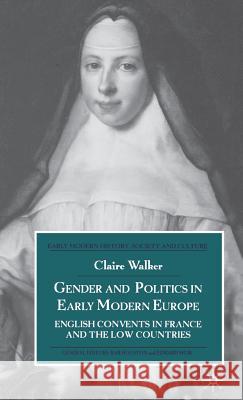 Gender and Politics in Early Modern Europe: English Convents in France and the Low Countries Walker, C. 9780333753705 Palgrave MacMillan