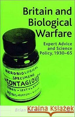 Britain and Biological Warfare: Expert Advice and Science Policy, 1930-65 Balmer, B. 9780333754306 Palgrave MacMillan
