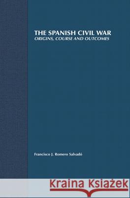 The Spanish Civil War: Origins, Course and Outcomes Francisco J Salvado 9780333754368 0